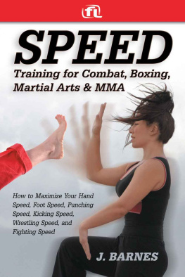 J. Barnes Speed training for combat, boxing, martial arts, and MMA : how to maximize your hand speed, foot speed, punching speed, kicking speed, wrestling speed, and fighting speed