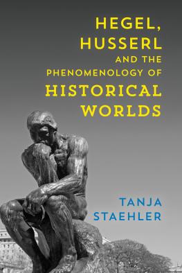 Tanja Staehler - Hegel, Husserl and the Phenomenology of Historical Worlds