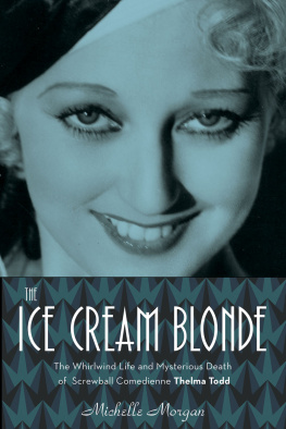 Michelle Morgan The Ice Cream Blonde: The Whirlwind Life and Mysterious Death of Screwball Comedienne Thelma Todd