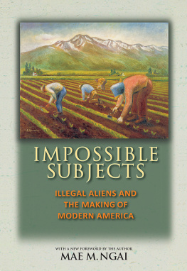 Mae M. Ngai - Impossible Subjects: Illegal Aliens and the Making of Modern America