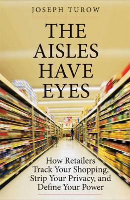 Joseph Turow The Aisles Have Eyes: How Retailers Track Your Shopping, Strip Your Privacy, and Define Your Power