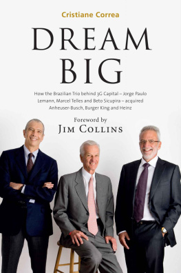 Cristiane Correa Dream Big (Sonho Grande): How the Brazilian Trio behind 3G Capital - Jorge Paulo Lemann, Marcel Telles and Beto Sicupira Acquired Anheuser-Busch, Burger King and Heinz