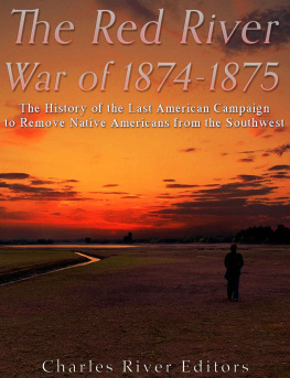 Charles River Editors The Red River War of 1874-1875: The History of the Last American Campaign to Remove Native Americans from the Southwest