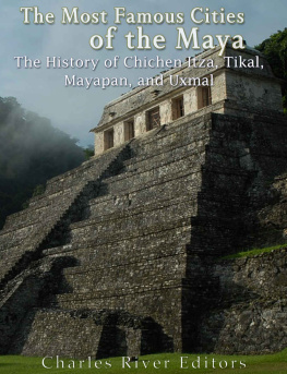 Charles River Editors The Most Famous Cities of the Maya: The History of Chichén Itzá, Tikal, Mayapán, and Uxmal