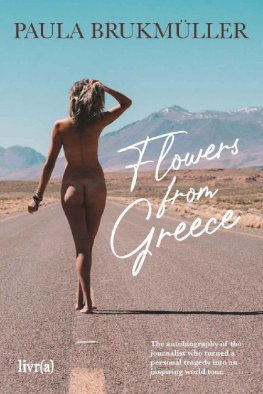 Paula Brukmüller Flowers from Greece: The Autobiography of the Journalist Who Turned a Personal Tragedy into an Inspiring World Tour