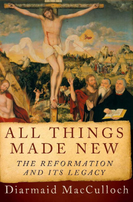 Diarmaid MacCulloch All Things Made New: The Reformation and Its Legacy