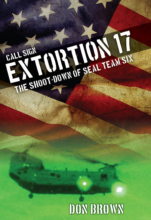 Call Sign Extortion 17 The Shoot-Down of SEAL Team Six Don Brown An - photo 1