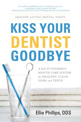 Ellie Phillips Kiss your dentist goodbye: a do-it-yourself mouth care system for healthy, clean gums and teeth