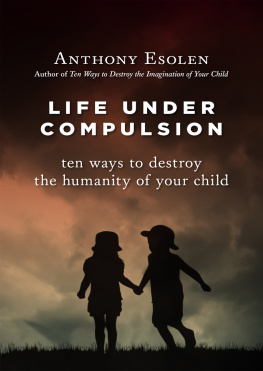 Anthony Esolen - Life under compulsion : ten ways to destroy the humanity of your child