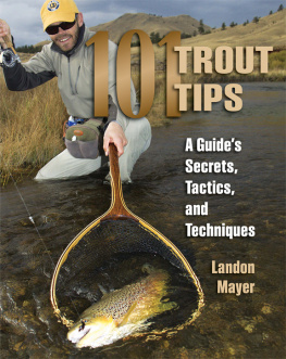 Landon Mayer 101 trout tips : a guide’s secrets, tactics, and techniques