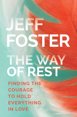 Jeff Foster The Way of Rest: Finding The Courage to Hold Everything in Love