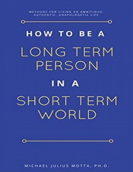 Michael Motta - How to be a Long Term Person in a Short Term World: Methods for Living an Ambitious, Authentic, Unapologetic Life