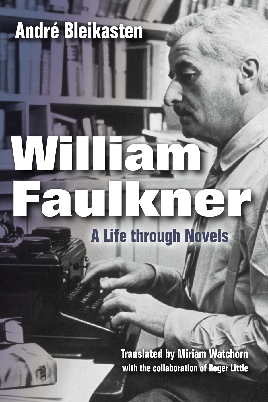 William Faulkner Andr Bleikasten William Faulkner A Life through Novels - photo 1