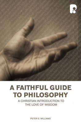 Peter S Williams - A Faithful Guide to Philosophy: A Christian Introduction to the Love of Wisdom