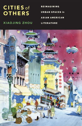 Xiaojing Zhou Cities of Others: Reimagining Urban Spaces in Asian American Literature