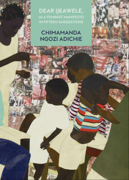 Chimamanda Ngozi Adichie Dear Ijeawele, or a Feminist Manifesto in Fifteen Suggestions