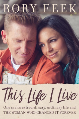 Rory Feek - This Life I Live: One Man’s Extraordinary, Ordinary Life and the Woman Who Changed It Forever