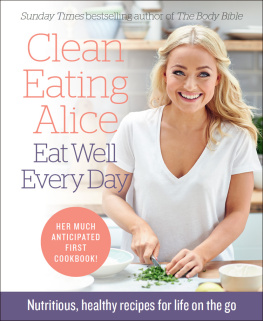 Alice Liveing - Clean Eating Alice Eat Well Every Day: Nutritious, healthy recipes for life on the go