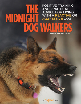 Annie Phenix - The Midnight Dog Walkers: Positive Training and Practical Advice for Living With Reactive and Aggressive Dogs