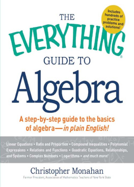 Christopher Monahan The Everything Guide to Algebra: A Step-by-Step Guide to the Basics of Algebra - in Plain English!