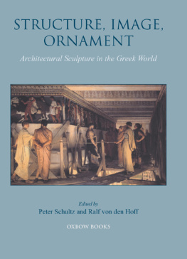 Ralf Von den Hoff - Structure, Image, Ornament - Architectural Sculpture in the Greek World: Proceedings of an International Conference held at the American School of Classical Studies, 27-28 November 2004