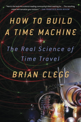 Brian Clegg - How to Build a Time Machine: The Real Science of Time Travel