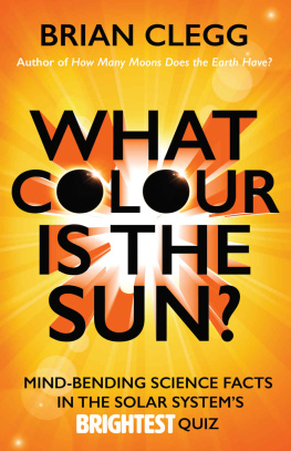 Brian Clegg - What Colour Is the Sun?: Mind-Bending Science Facts in the Solar System’s Brightest Quiz