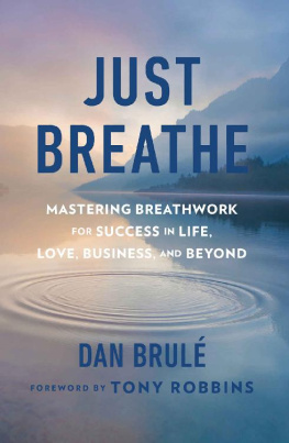 Dan Brule Just Breathe: Mastering Breathwork for Success in Life, Love, Business, and Beyond