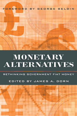 James A Dorn - Monetary Alternatives: Rethinking Government Fiat Money