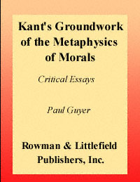 title Kants Groundwork of the Metaphysics of Morals Critical Essays - photo 1