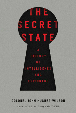 John Hughes-Wilson Colonel The Secret State: A History of Intelligence and Espionage