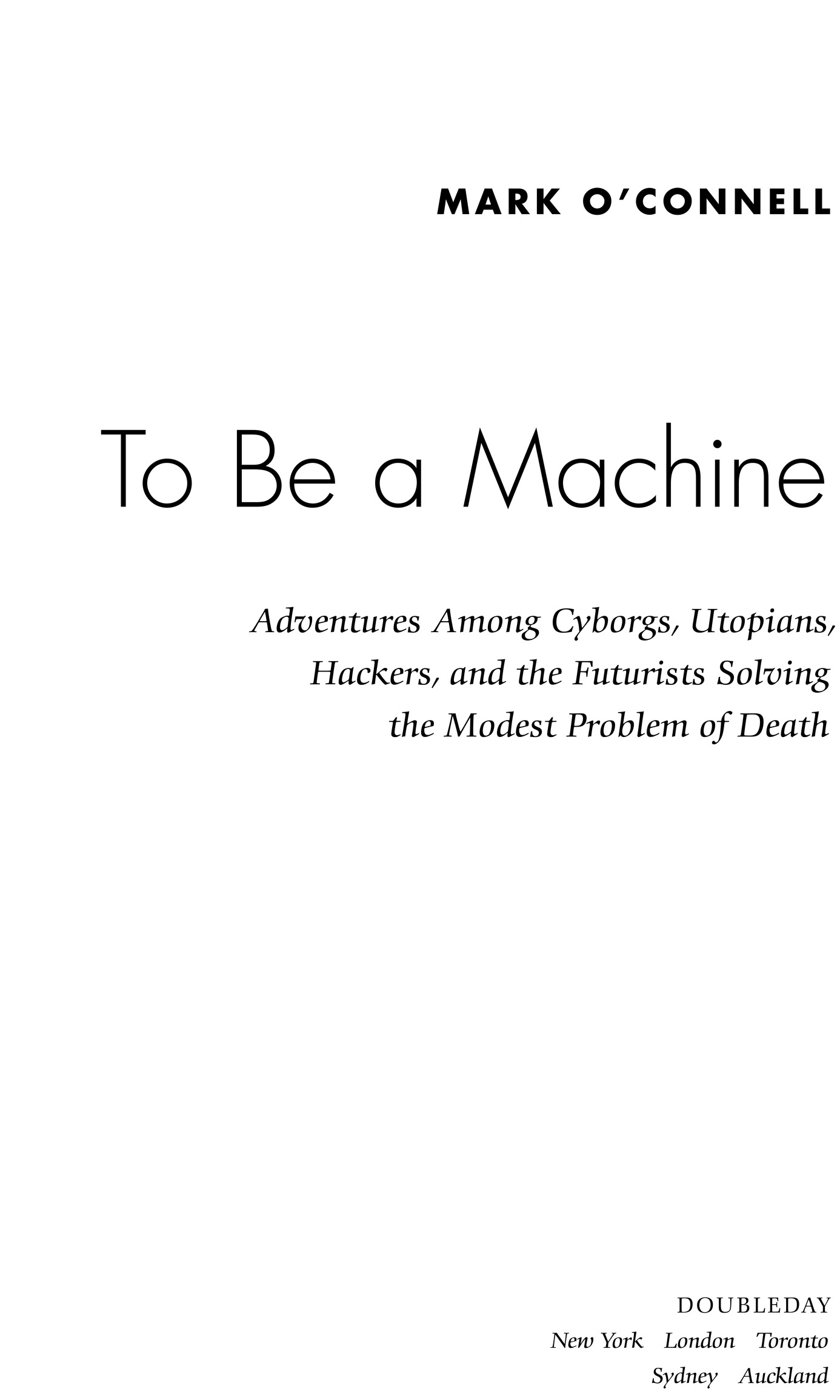To Be a Machine Adventures Among Cyborgs Utopians Hackers and the Futurists Solving the Modest Problem of Death - photo 2