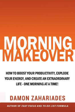 Damon Zahariades Morning Makeover: How To Boost Your Productivity, Explode Your Energy, and Create An Extraordinary Life - One Morning At A Time!