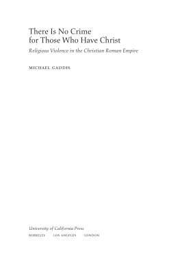 Michæl Gaddis There Is No Crime for Those Who Have Christ: Religious Violence in the Christian Roman Empire