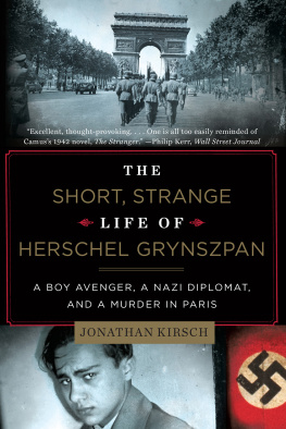 Jonathan Kirsch The Short, Strange Life of Herschel Grynszpan: A Boy Avenger, a Nazi Diplomat, and a Murder in Paris