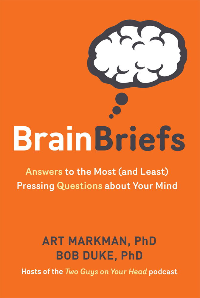 Brain Briefs ANSWERS TO THE MOST AND LEAST PRESSING QUESTIONS ABOUT YOUR - photo 1