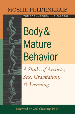 Moshe Feldenkrais Body and Mature Behavior: A Study of Anxiety, Sex, Gravitation, and Learning