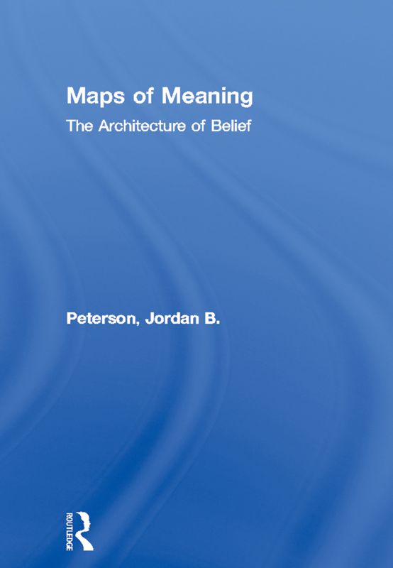 MAPS OF MEANING MAPS OF MEANING The Architecture of Belief JORDAN B PETERSON - photo 1