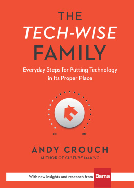 Andy Crouch - The Tech-Wise Family: Everyday Steps for Putting Technology in Its Proper Place
