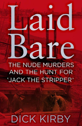 Dick Kirby - Laid Bare: The Nude Murders and the Hunt for ’Jack the Stripper’