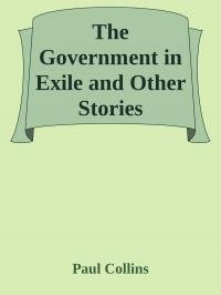 Paul Collins - The Government in Exile and Other Stories