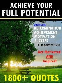 Change Publishing - Achieve Your Full Potential: 1800 Inspirational Quotes That Will Change Your Life