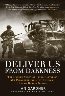 Ian Gardner - Deliver Us From Darkness: The Untold Story of Third Battalion 506 Parachute Infantry Regiment during Market Garden