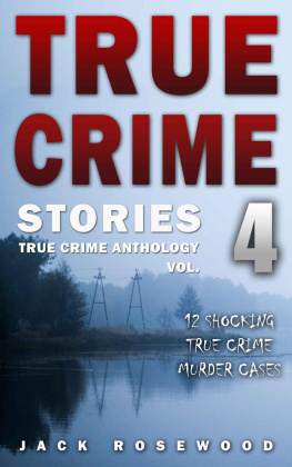Jack Rosewood - True Crime Stories Volume 4: 12 Shocking True Crime Murder Cases