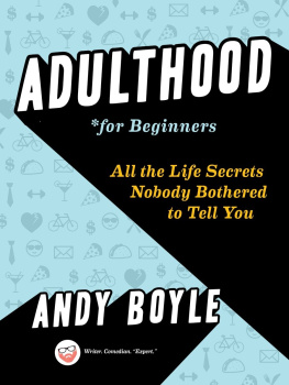 Andy Boyle Adulthood for Beginners: All the Life Secrets Nobody Bothered to Tell You