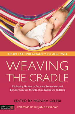 Monika Celebi (editor) - Weaving the cradle: facilitating groups to promote attunement and bonding between parents, their babies and toddlers