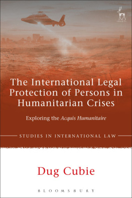 Dug Cubie The International Legal Protection of Persons in Humanitarian Crises: Exploring the Acquis Humanitaire