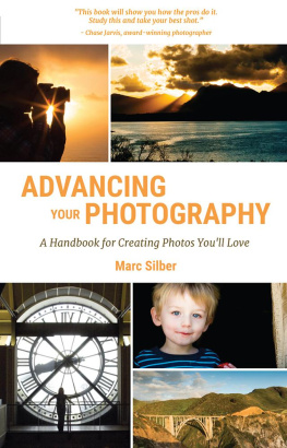 Marc Silber - Advancing Your Photography: A Handbook for Creating Photos You’ll Love