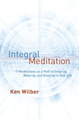 Ken Wilber - Integral Meditation: Mindfulness as a Way to Grow Up, Wake Up, and Show Up in Your Life