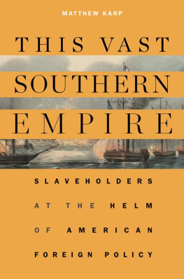 Matthew Karp The Vast Southern Empire: Slaveholders at the Helm of American Foreign Policy